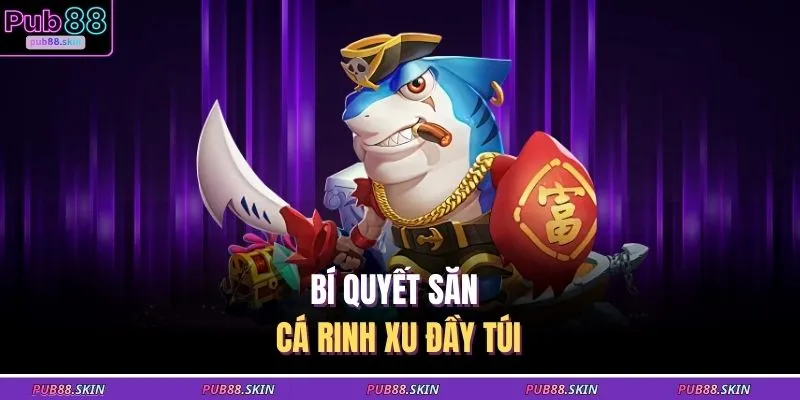 Bí quyết săn cá rinh xu đầy túi