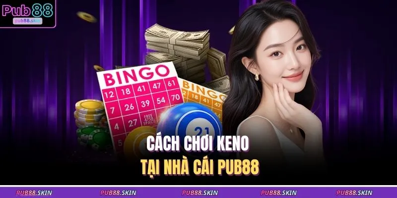 Cách chơi Keno tại nhà cái PUB88