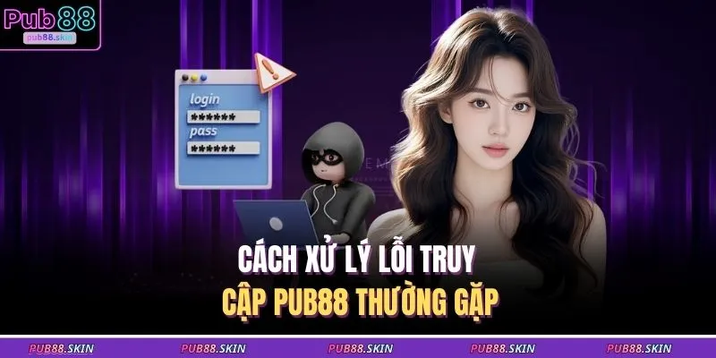 Cách xử lý lỗi truy cập PUB88 thường gặp
