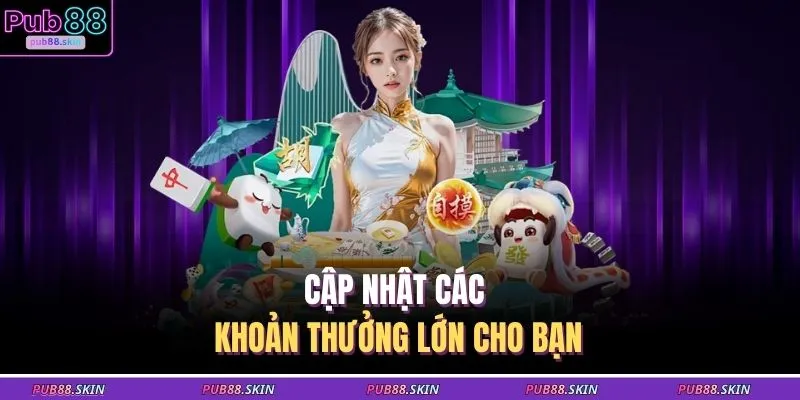 Cập nhật các khoản thưởng lớn cho bạn