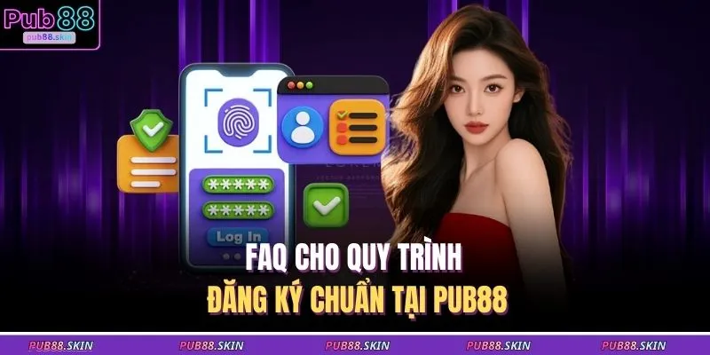 FAQ cho quy trình đăng ký chuẩn tại PUB88