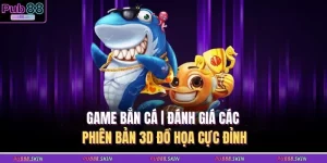 game ban ca danh gia cac phien ban 3d do hoa cuc dinh