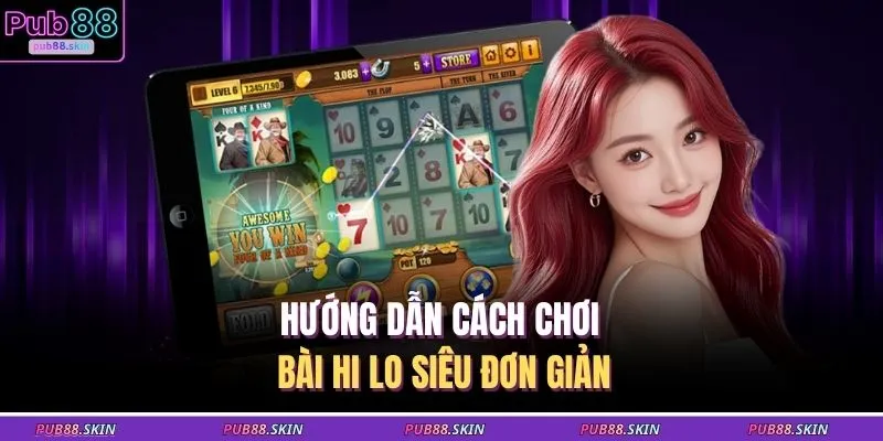 Hướng dẫn cách chơi bài Hi Lo siêu đơn giản