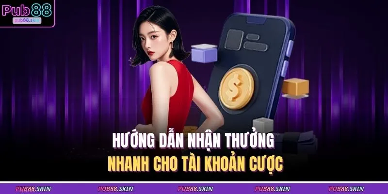 Hướng dẫn nhận thưởng nhanh cho tài khoản cược
