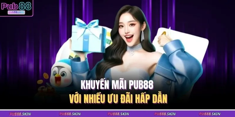 Khuyến mãi PUB88 với nhiều ưu đãi hấp dẫn