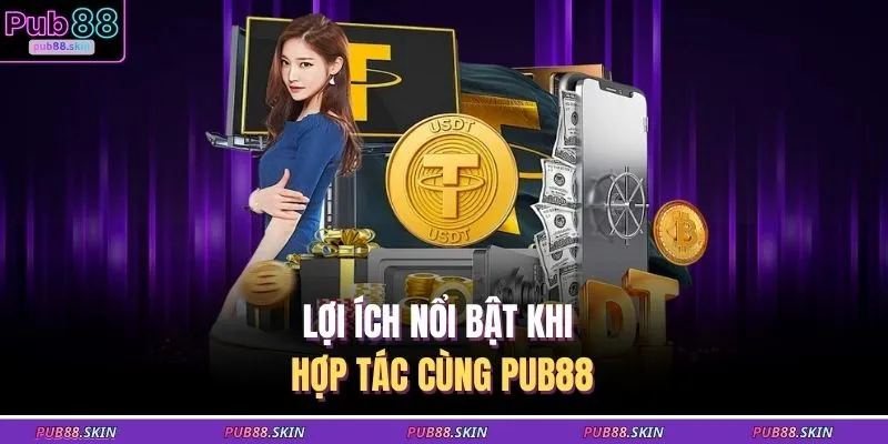 Lợi ích nổi bật khi hợp tác cùng PUB88