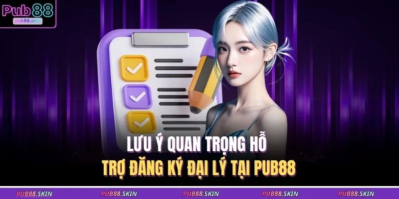 Lưu ý quan trọng hỗ trợ đăng ký đại lý tại PUB88
