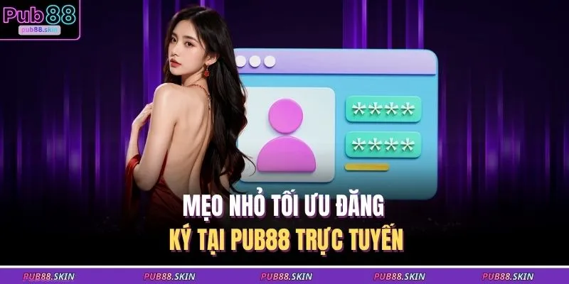 Mẹo nhỏ tối ưu đăng ký tại PUB88 trực tuyến