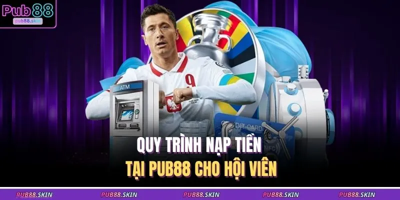 Quy trình nạp tiền tại PUB88 cho hội viên