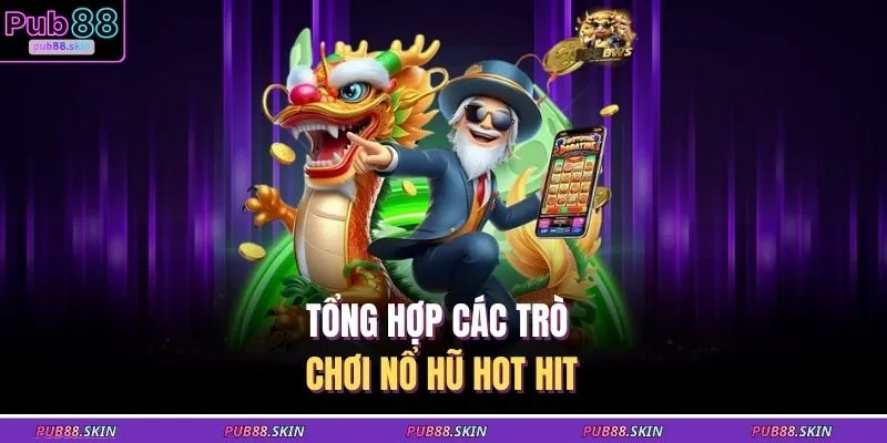 Tổng hợp các trò chơi nổ hũ hot hit